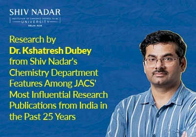 Research by Dr. Kshatresh Dubey from Shiv Nadar’s Chemistry Department Features Among JACS’ Most Influential Research Publications from India in the Past 25 Years