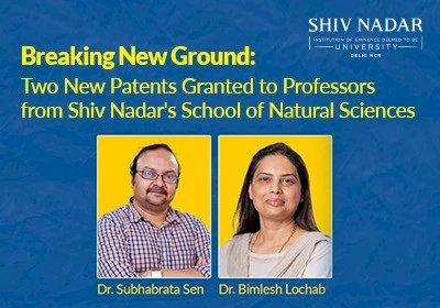 Breaking New Ground: Two New Patents Granted to Professors from Shiv Nadar’s School of Natural Sciences