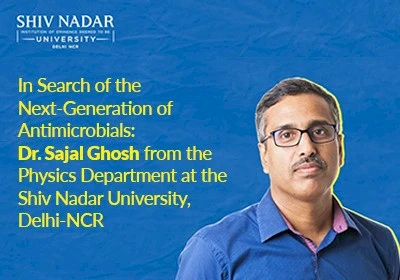 In Search of the Next-Generation of Antimicrobials: Dr. Sajal Ghosh from the Physics Department at the Shiv Nadar Institution of Eminence