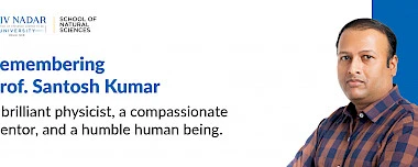 In Memoriam: Prof. Santosh Kumar, An Example of Brilliance, Passion, and Humility