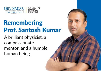 In Memoriam: Prof. Santosh Kumar, An Example of Brilliance, Passion, and Humility