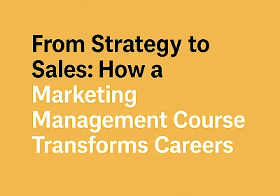 From Strategy to Sales: How a Marketing Management Course Transforms Careers